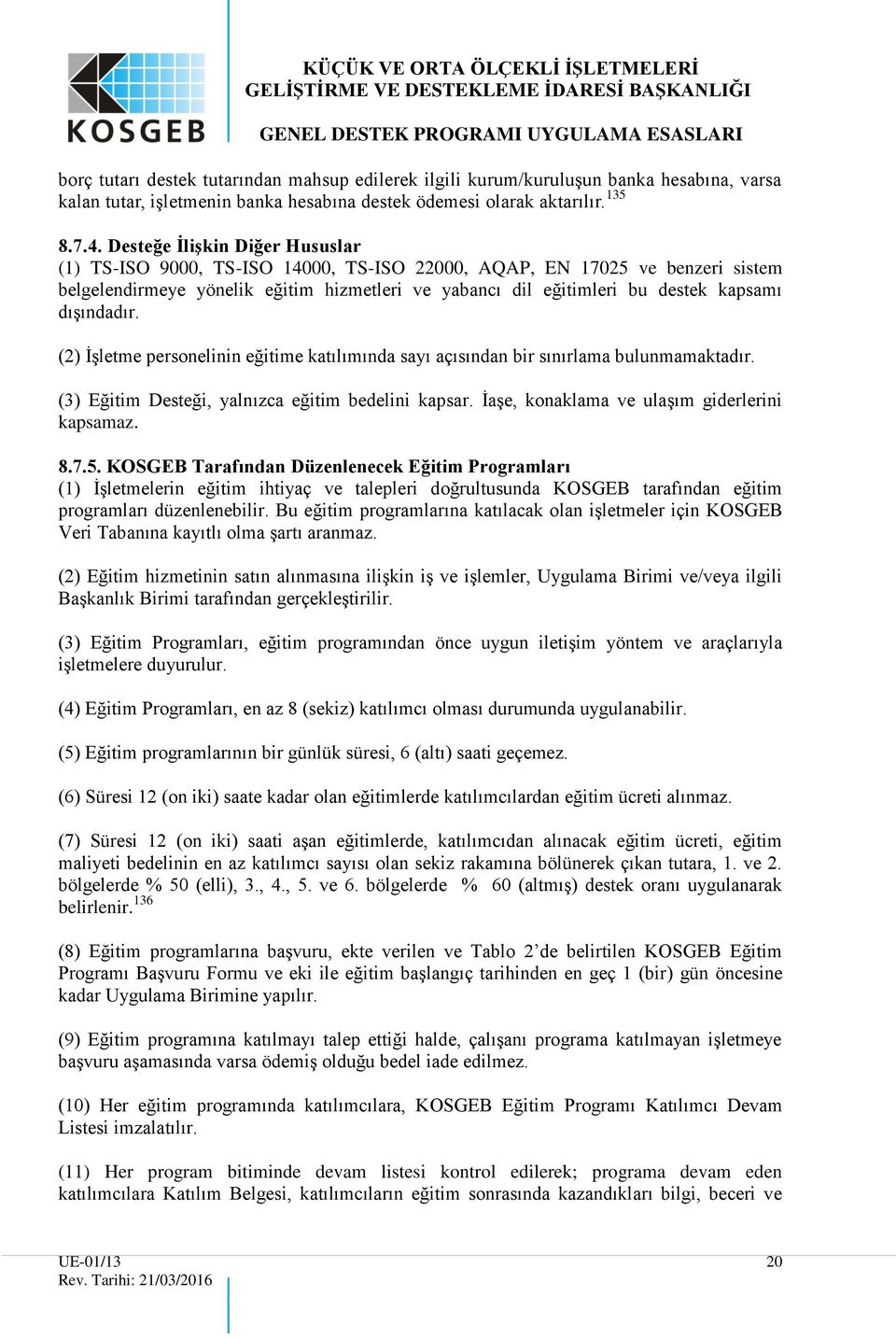 dışındadır. (2) İşletme personelinin eğitime katılımında sayı açısından bir sınırlama bulunmamaktadır. (3) Eğitim Desteği, yalnızca eğitim bedelini kapsar.