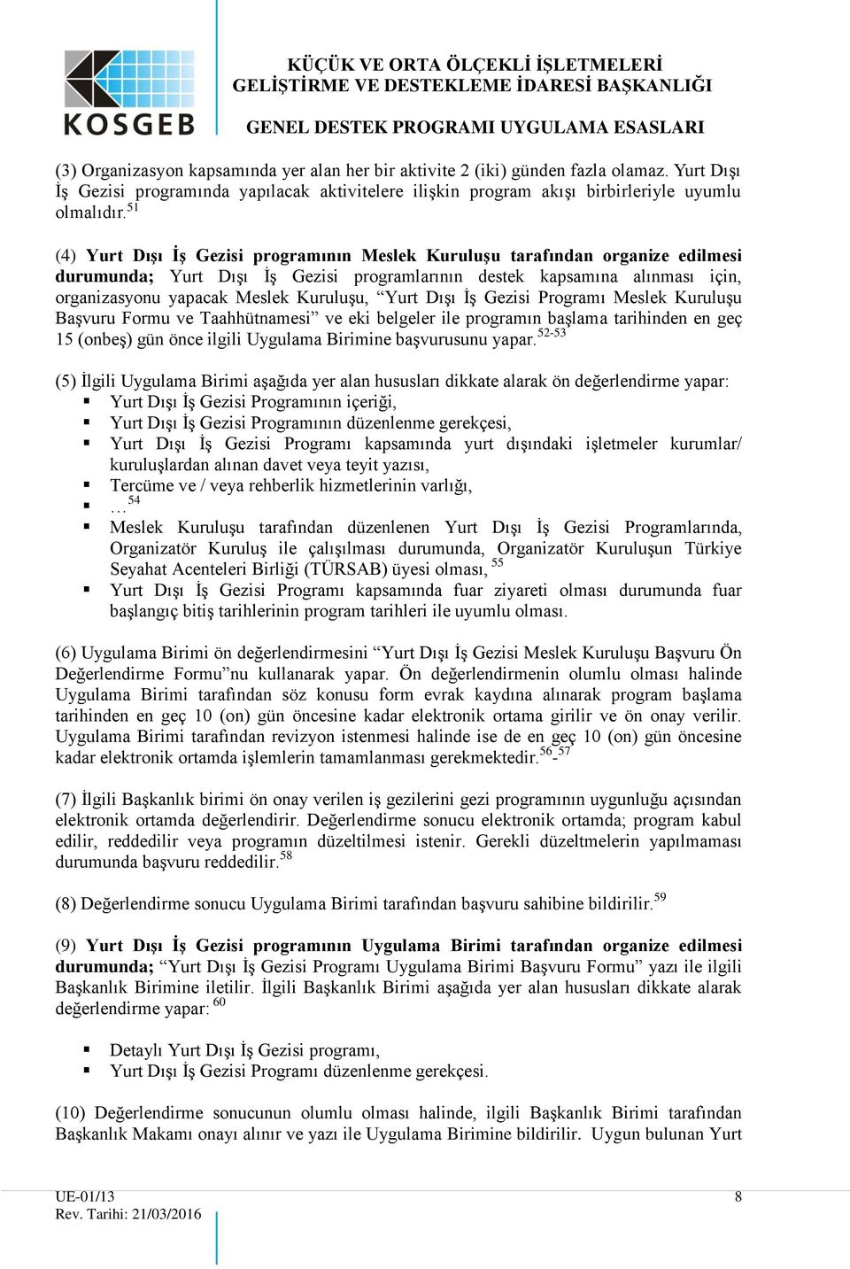 Kuruluşu, Yurt Dışı İş Gezisi Programı Meslek Kuruluşu Başvuru Formu ve Taahhütnamesi ve eki belgeler ile programın başlama tarihinden en geç 15 (onbeş) gün önce ilgili Uygulama Birimine başvurusunu