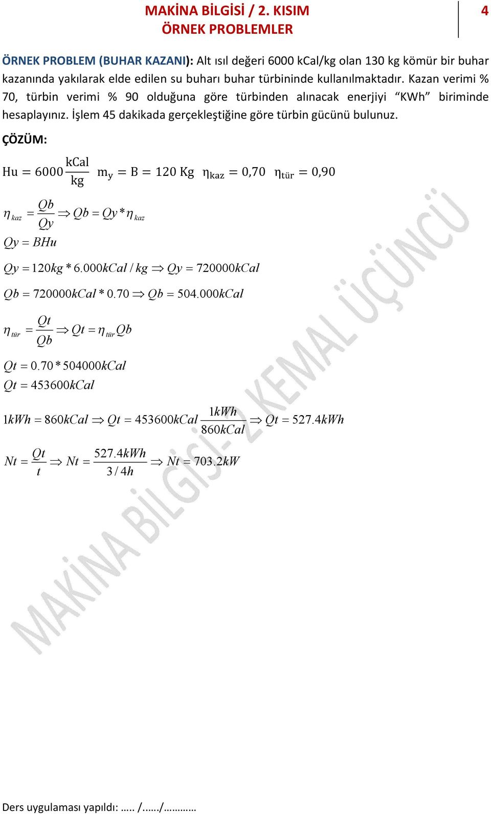 İşlem 45 dakikada gerçekleştiğine göre türbin gücünü bulunuz. Hu = 6000 kcal kg Qb kaz Qb Qy * Qy Qy BHu m = B = 120 Kg η = 0,70 η ü = 0,90 Qy 120kg * 6.