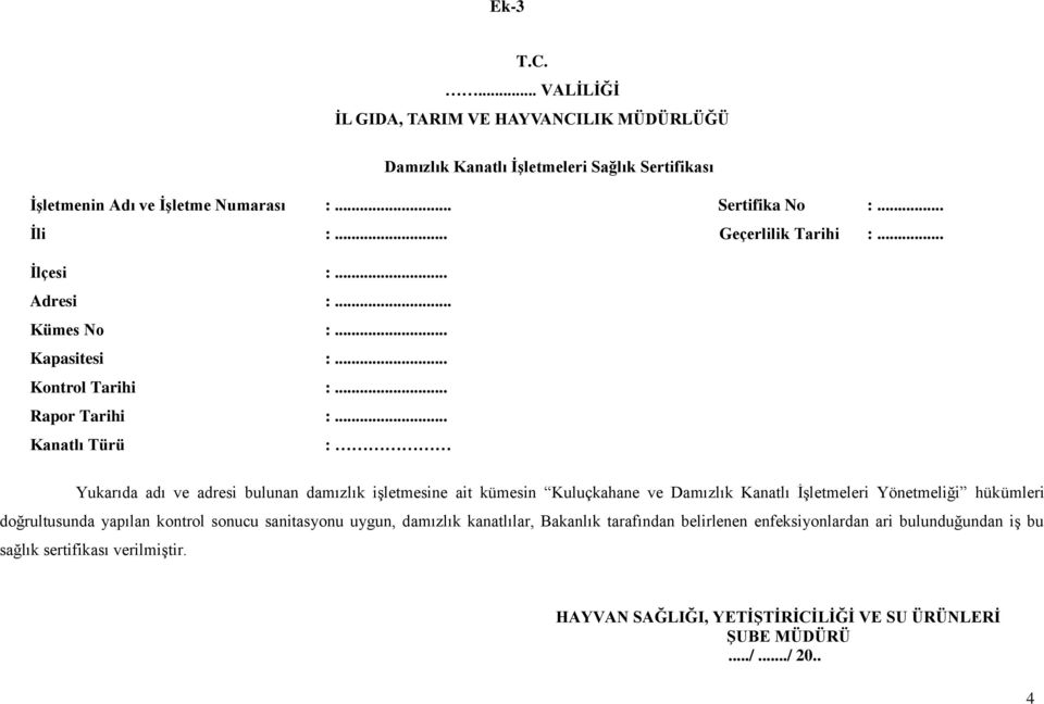 .. Kanatlı Türü : Yukarıda adı ve adresi bulunan damızlık işletmesine ait kümesin Kuluçkahane ve Damızlık Kanatlı İşletmeleri Yönetmeliği hükümleri doğrultusunda yapılan