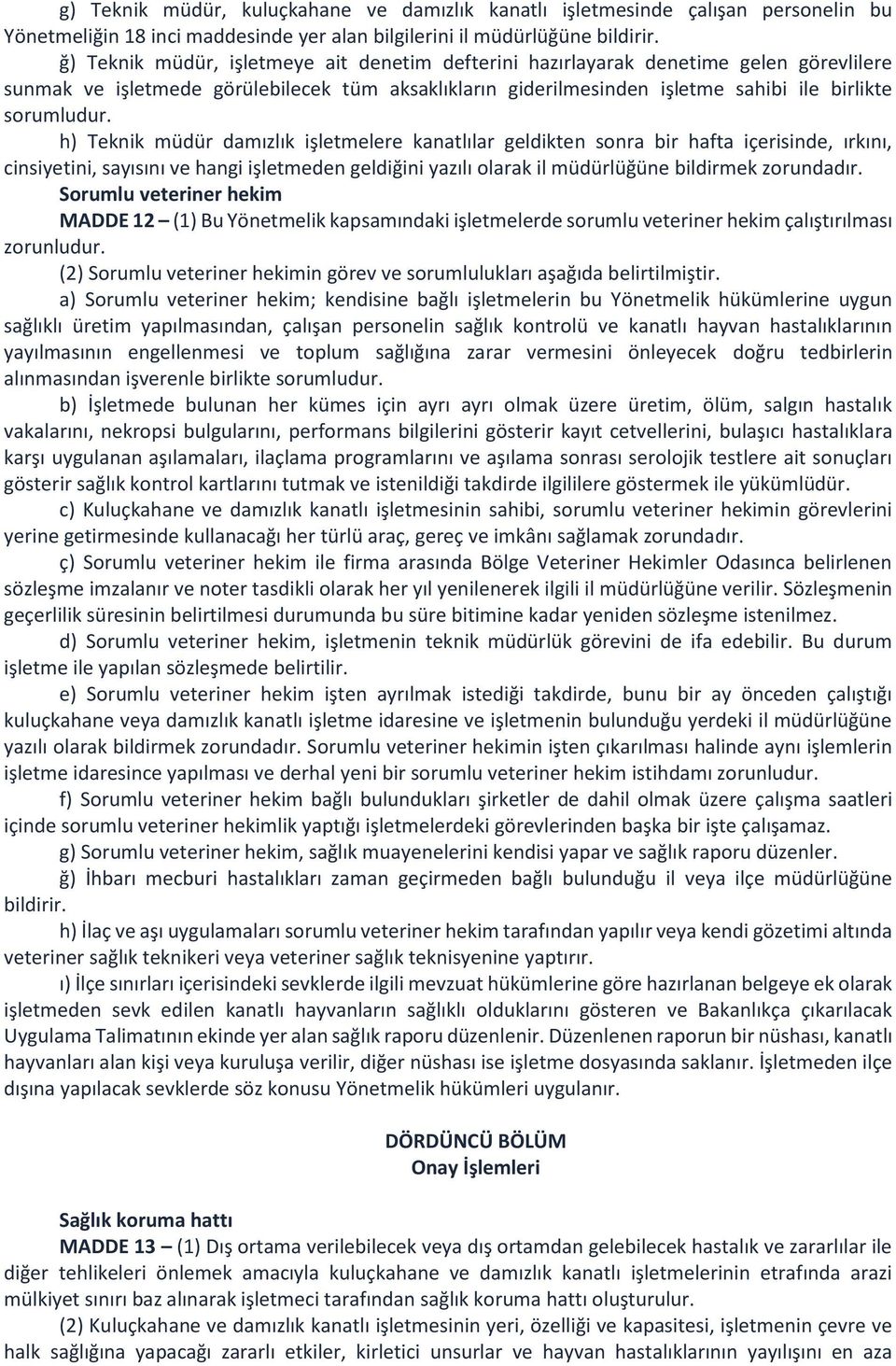 h) Teknik müdür damızlık işletmelere kanatlılar geldikten sonra bir hafta içerisinde, ırkını, cinsiyetini, sayısını ve hangi işletmeden geldiğini yazılı olarak il müdürlüğüne bildirmek zorundadır.