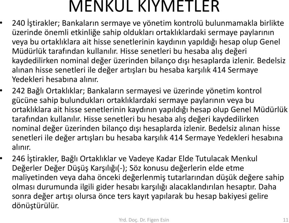 Bedelsiz alınan hisse senetleri ile değer artışları bu hesaba karşılık 414 Sermaye Yedekleri hesabına alınır.