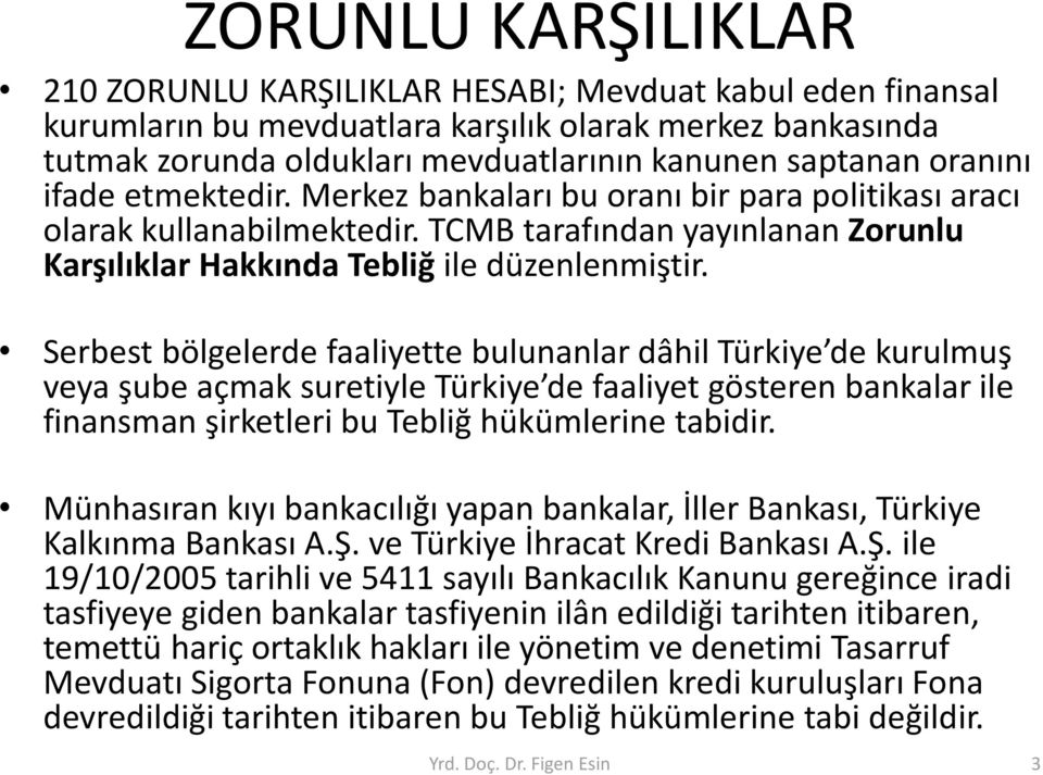 Serbest bölgelerde faaliyette bulunanlar dâhil Türkiye de kurulmuş veya şube açmak suretiyle Türkiye de faaliyet gösteren bankalar ile finansman şirketleri bu Tebliğ hükümlerine tabidir.