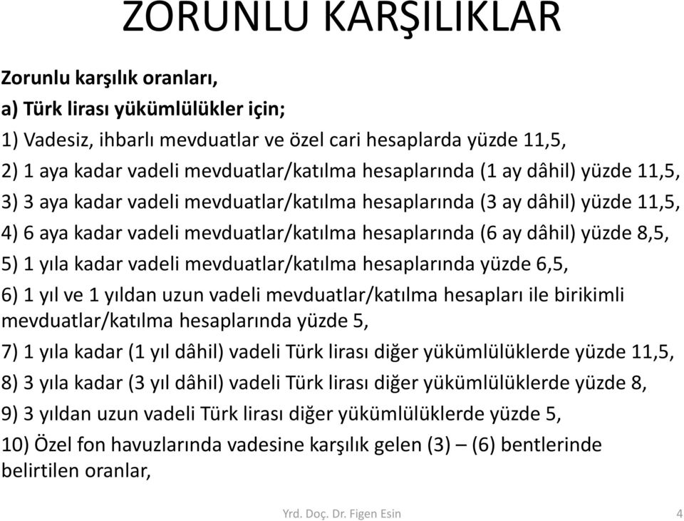 yıla kadar vadeli mevduatlar/katılma hesaplarında yüzde 6,5, 6) 1 yıl ve 1 yıldan uzun vadeli mevduatlar/katılma hesapları ile birikimli mevduatlar/katılma hesaplarında yüzde 5, 7) 1 yıla kadar (1