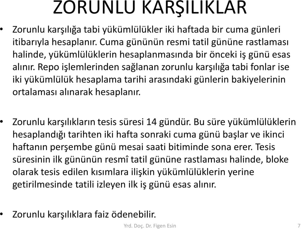 Repo işlemlerinden sağlanan zorunlu karşılığa tabi fonlar ise iki yükümlülük hesaplama tarihi arasındaki günlerin bakiyelerinin ortalaması alınarak hesaplanır.