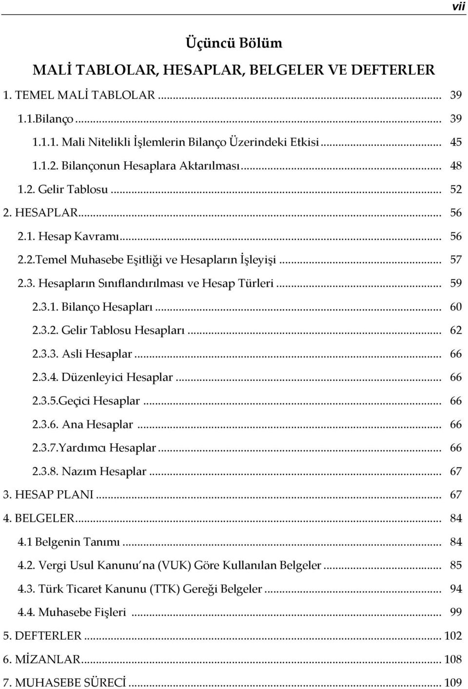 Hesapların Sınıflandırılması ve Hesap Türleri... 59 2.3.1. Bilanço Hesapları... 60 2.3.2. Gelir Tablosu Hesapları... 62 2.3.3. Asli Hesaplar... 66 2.3.4. Düzenleyici Hesaplar... 66 2.3.5.Geçici Hesaplar.