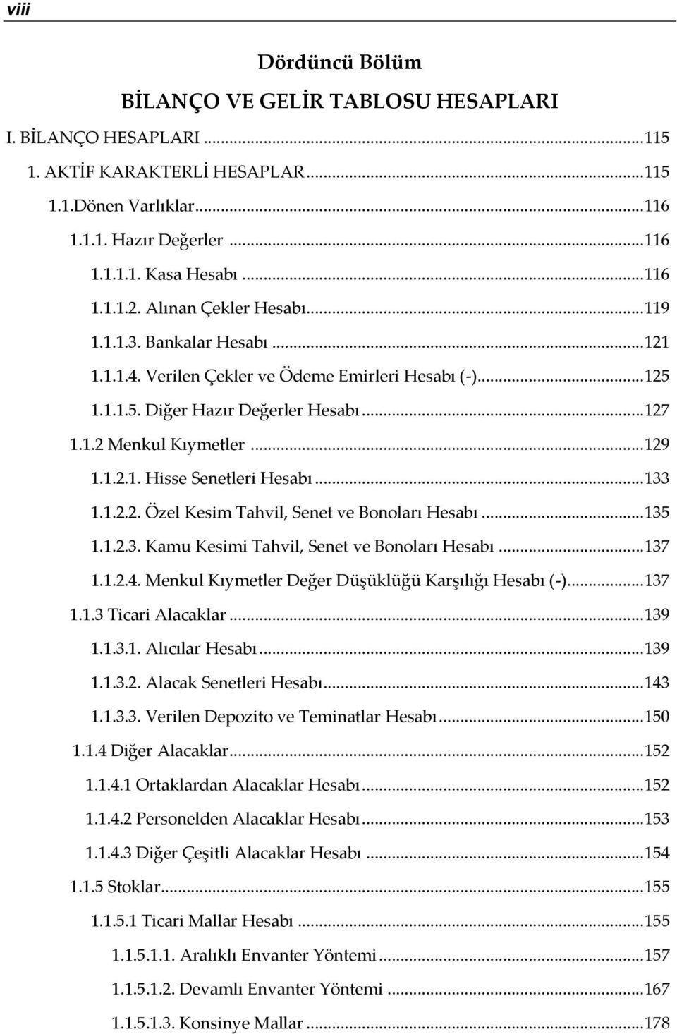 .. 129 1.1.2.1. Hisse Senetleri Hesabı... 133 1.1.2.2. Özel Kesim Tahvil, Senet ve Bonoları Hesabı... 135 1.1.2.3. Kamu Kesimi Tahvil, Senet ve Bonoları Hesabı... 137 1.1.2.4.