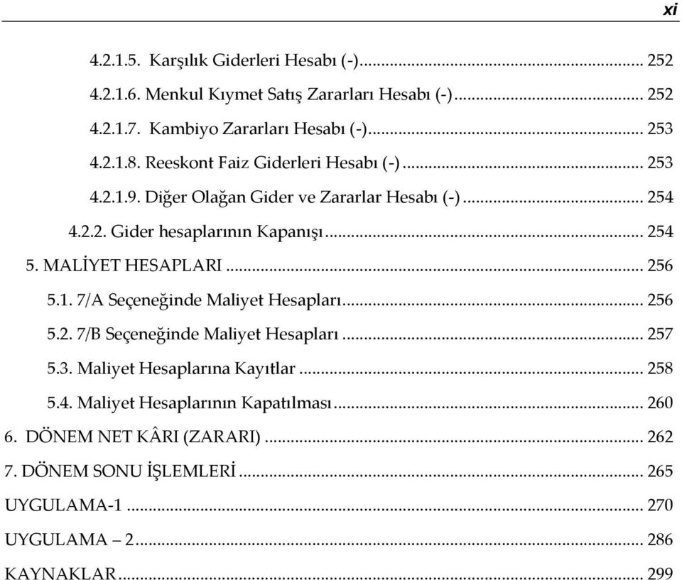 MALİYET HESAPLARI... 256 5.1. 7/A Seçeneğinde Maliyet Hesapları... 256 5.2. 7/B Seçeneğinde Maliyet Hesapları... 257 5.3. Maliyet Hesaplarına Kayıtlar.