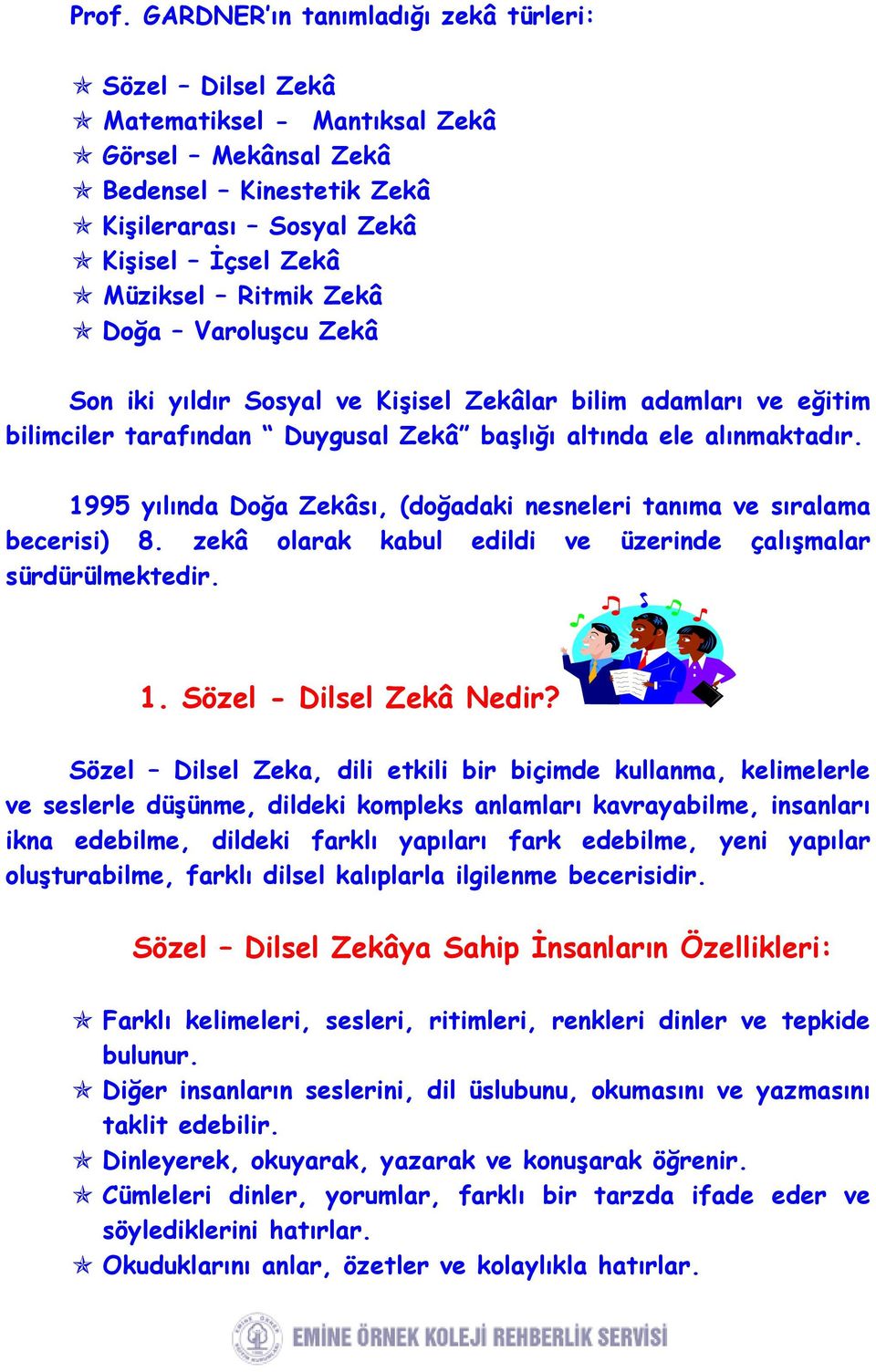 1995 yılında Doğa Zekâsı, (doğadaki nesneleri tanıma ve sıralama becerisi) 8. zekâ olarak kabul edildi ve üzerinde çalışmalar sürdürülmektedir. 1. Sözel - Dilsel Zekâ Nedir?