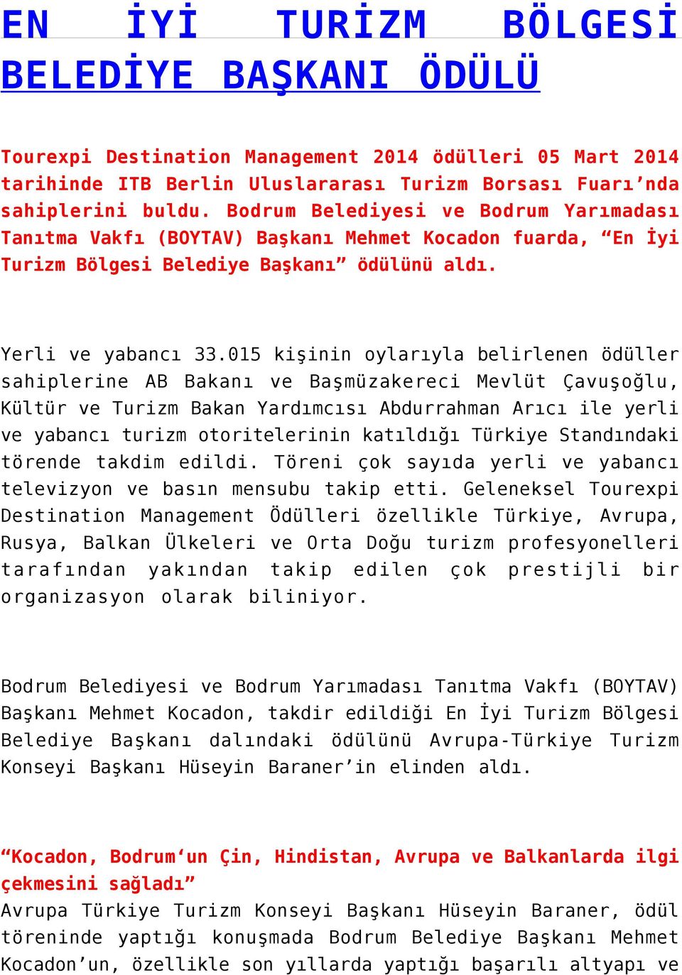 015 kişinin oylarıyla belirlenen ödüller sahiplerine AB Bakanı ve Başmüzakereci Mevlüt Çavuşoğlu, Kültür ve Turizm Bakan Yardımcısı Abdurrahman Arıcı ile yerli ve yabancı turizm otoritelerinin