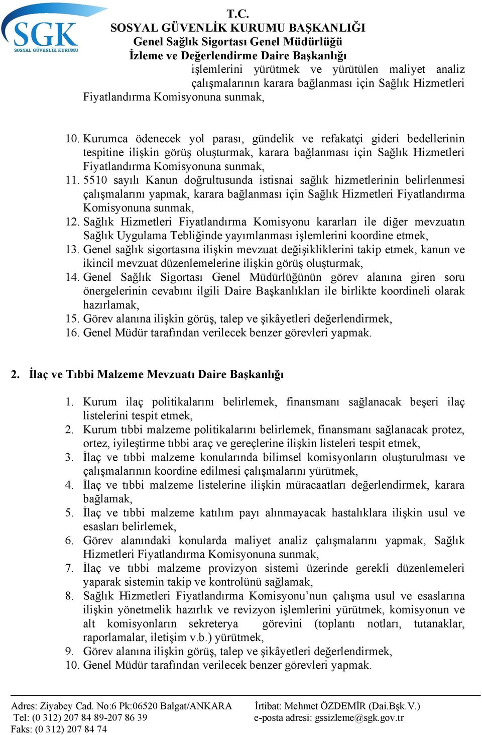 5510 sayılı Kanun doğrultusunda istisnai sağlık hizmetlerinin belirlenmesi çalışmalarını yapmak, karara bağlanması için Sağlık Hizmetleri Fiyatlandırma Komisyonuna sunmak, 12.