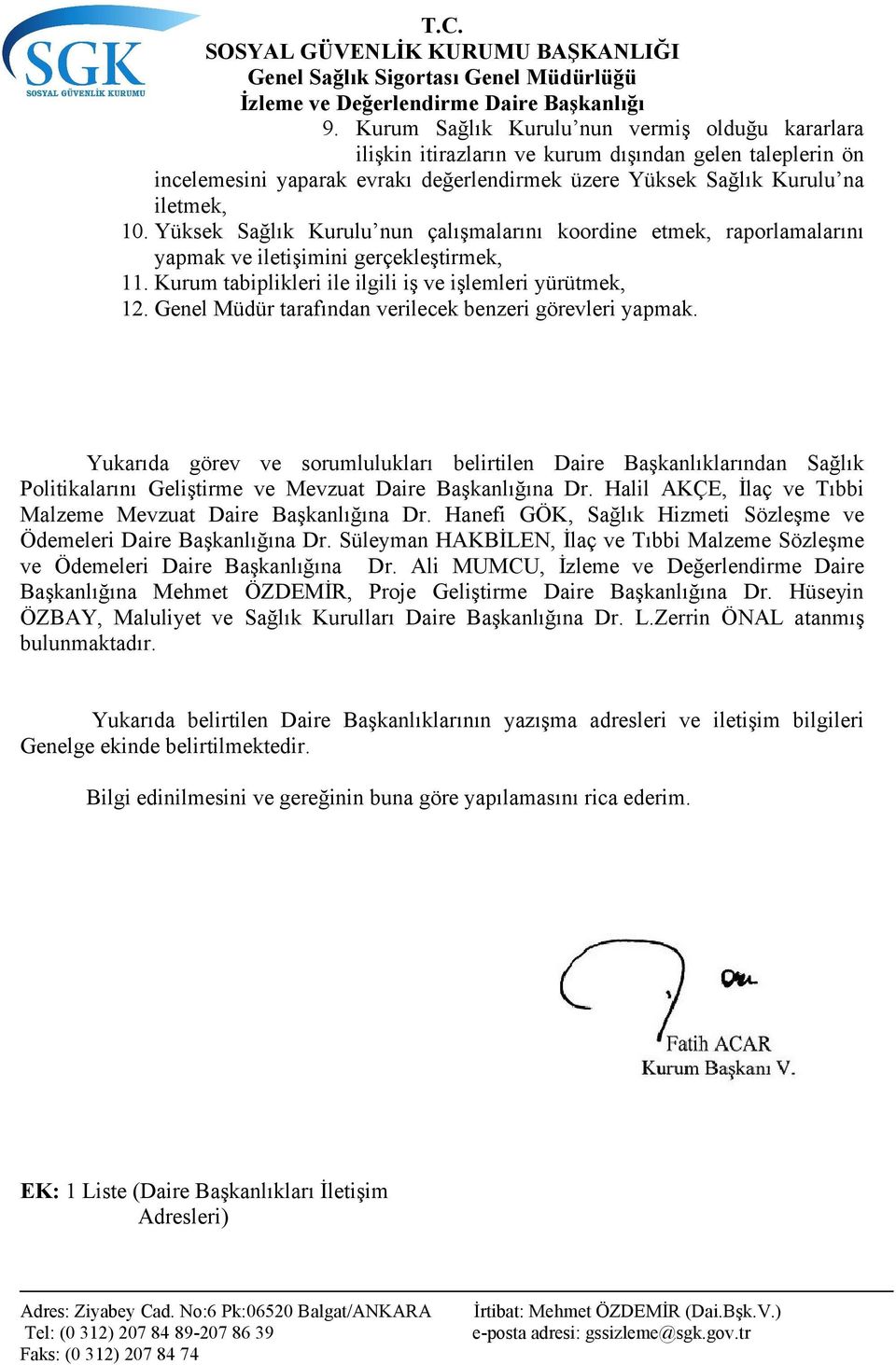 Genel Müdür tarafından verilecek benzeri görevleri yapmak. Yukarıda görev ve sorumlulukları belirtilen Daire Başkanlıklarından Sağlık Politikalarını Geliştirme ve Mevzuat Daire Başkanlığına Dr.