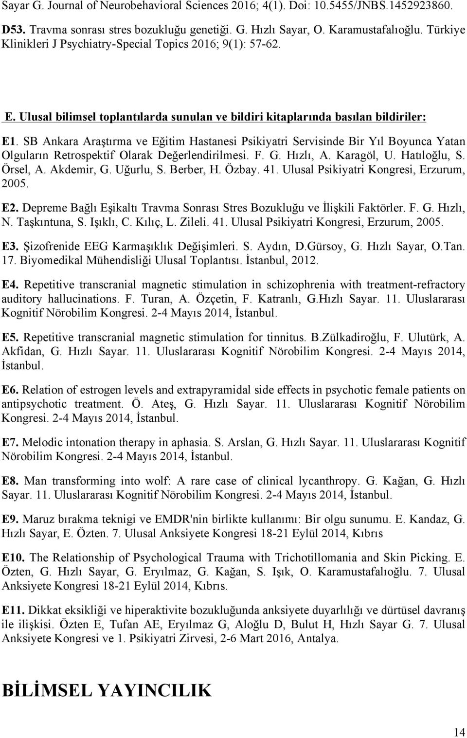SB Ankara Araştırma ve Eğitim Hastanesi Psikiyatri Servisinde Bir Yıl Boyunca Yatan Olguların Retrospektif Olarak Değerlendirilmesi. F. G. Hızlı, A. Karagöl, U. Hatıloğlu, S. Örsel, A. Akdemir, G.