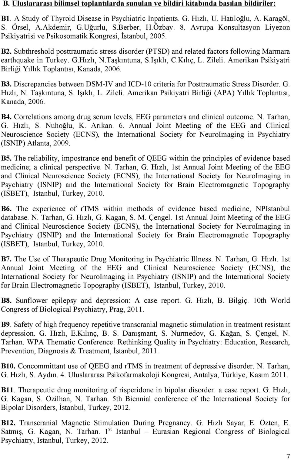 Subthreshold posttraumatic stress disorder (PTSD) and related factors following Marmara earthquake in Turkey. G.Hızlı, N.Taşkıntuna, S.Işıklı, C.Kılıç, L. Zileli.