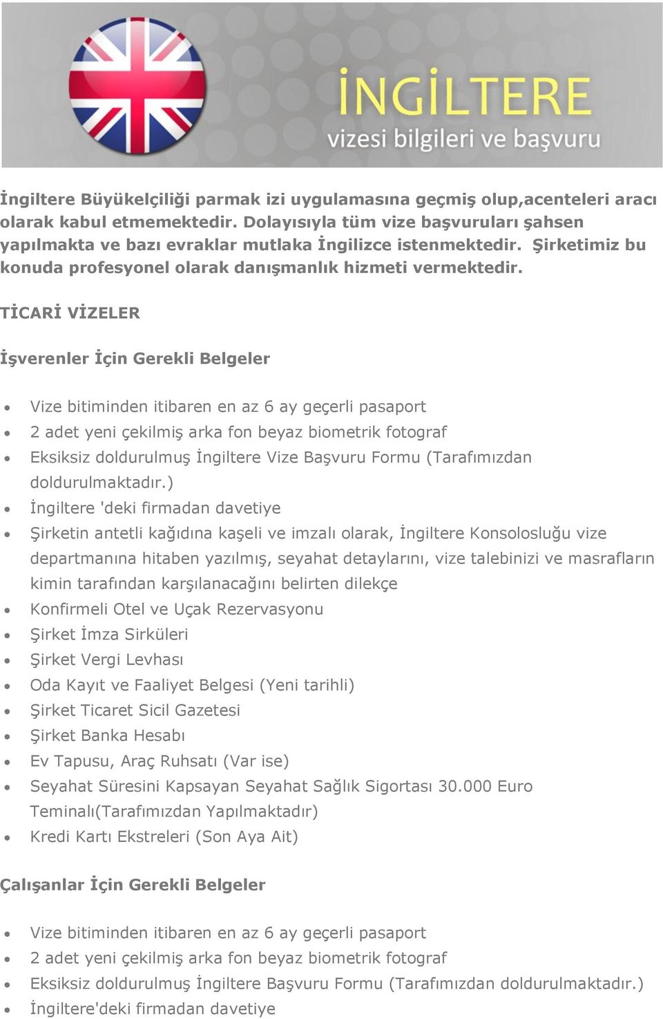 TİCARİ VİZELER İşverenler İçin Gerekli Belgeler İngiltere 'deki firmadan davetiye departmanına hitaben yazılmış, seyahat detaylarını, vize talebinizi ve masrafların kimin tarafından