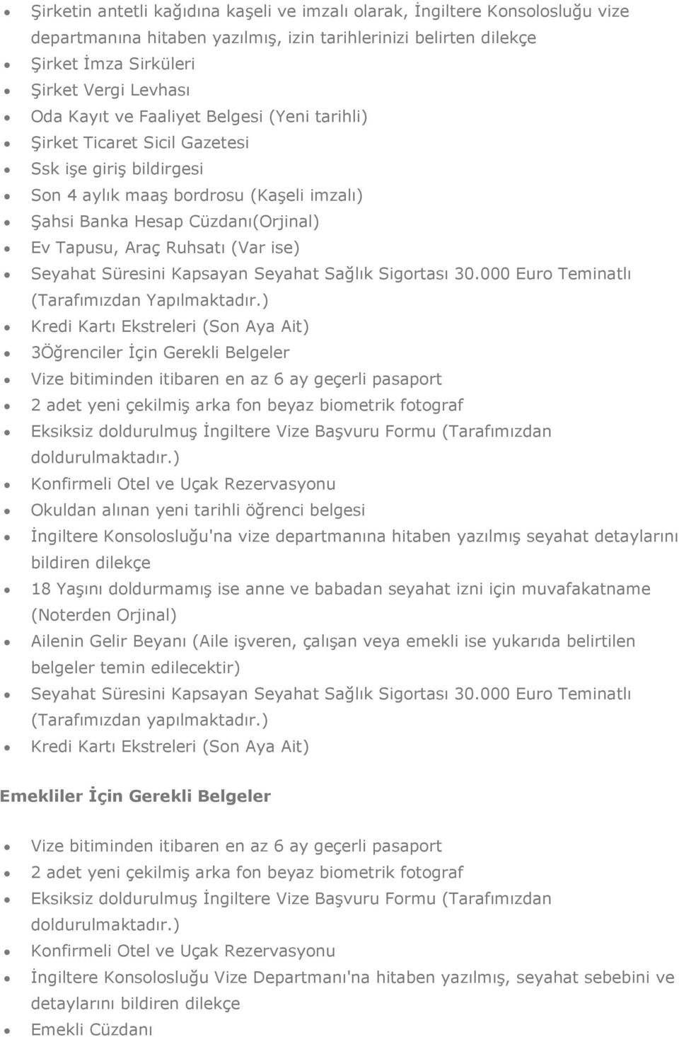 18 Yaşını doldurmamış ise anne ve babadan seyahat izni için muvafakatname (Noterden Orjinal) Ailenin Gelir Beyanı (Aile işveren, çalışan veya emekli ise yukarıda belirtilen