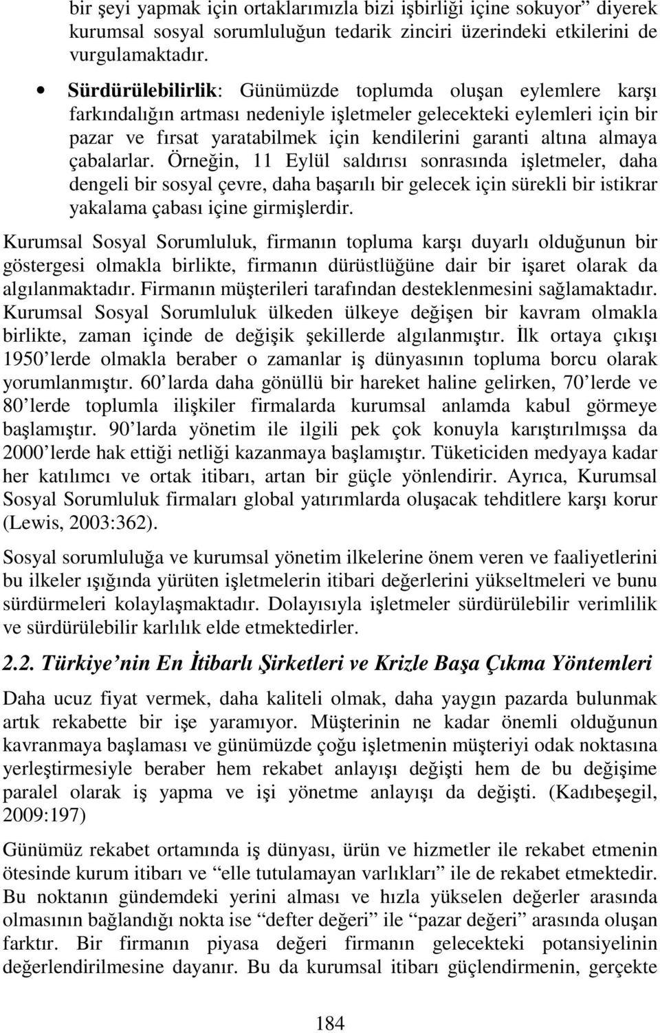 almaya çabalarlar. Örneğin, 11 Eylül saldırısı sonrasında işletmeler, daha dengeli bir sosyal çevre, daha başarılı bir gelecek için sürekli bir istikrar yakalama çabası içine girmişlerdir.