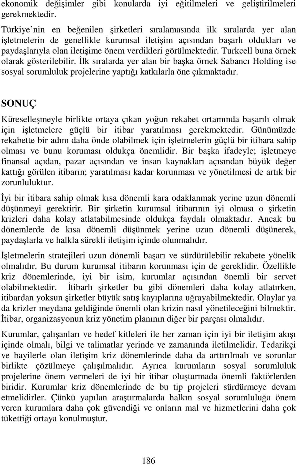 görülmektedir. Turkcell buna örnek olarak gösterilebilir. İlk sıralarda yer alan bir başka örnek Sabancı Holding ise sosyal sorumluluk projelerine yaptığı katkılarla öne çıkmaktadır.