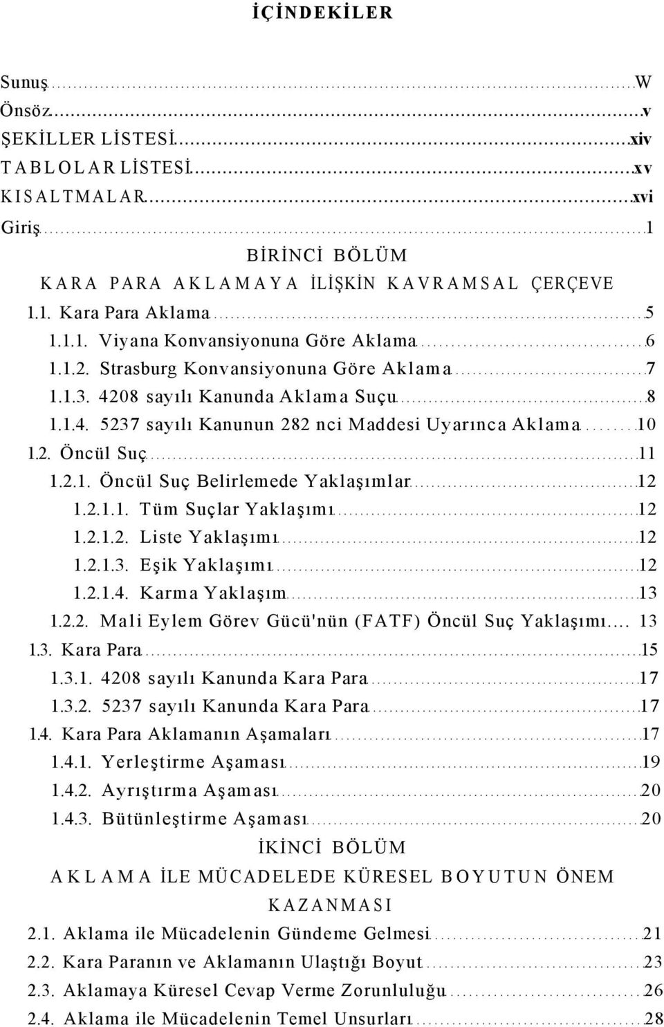 2.1.1. Tüm Suçlar Yaklaşımı 12 1.2.1.2. Liste Yaklaşımı 12 1.2.1.3. Eşik Yaklaşımı 12 1.2.1.4. Karma Yaklaşım 13 1.2.2. Mali Eylem Görev Gücü'nün (FATF) Öncül Suç Yaklaşımı... 13 1.3. Kara Para 15 1.