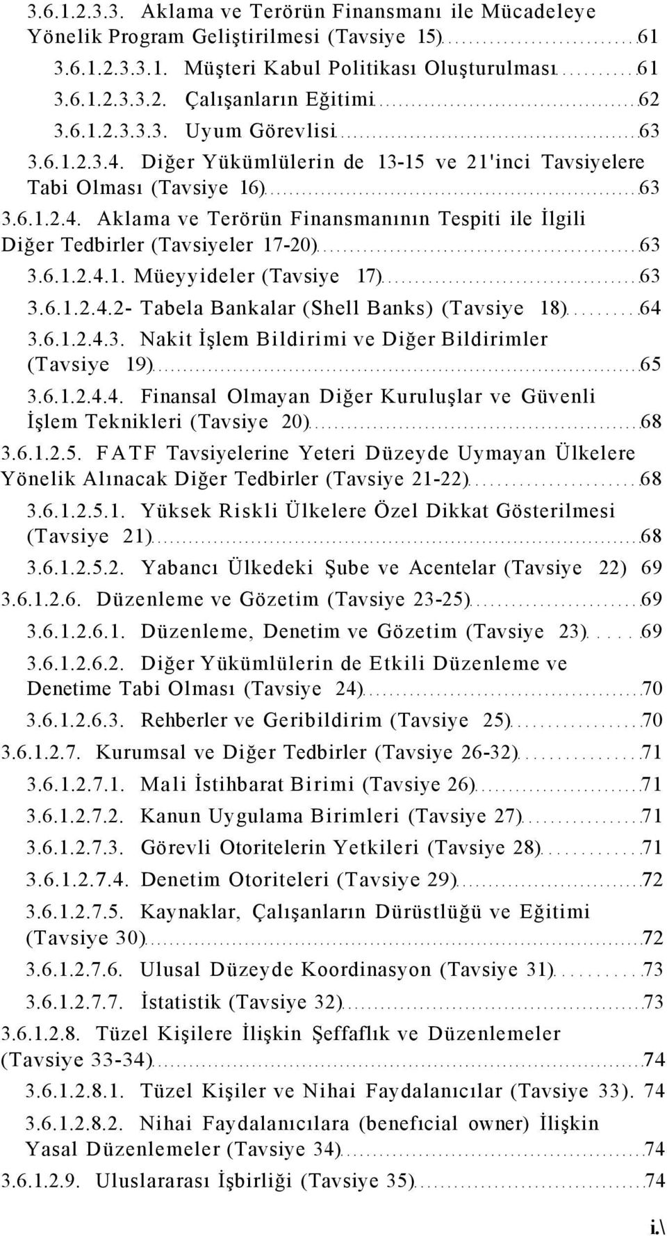 6.1.2.4.1. Müeyyideler (Tavsiye 17) 63 3.6.1.2.4.2- Tabela Bankalar (Shell Banks) (Tavsiye 18) 64 3.6.1.2.4.3. Nakit İşlem Bildirimi ve Diğer Bildirimler (Tavsiye 19) 65 3.6.1.2.4.4. Finansal Olmayan Diğer Kuruluşlar ve Güvenli İşlem Teknikleri (Tavsiye 20) 68 3.