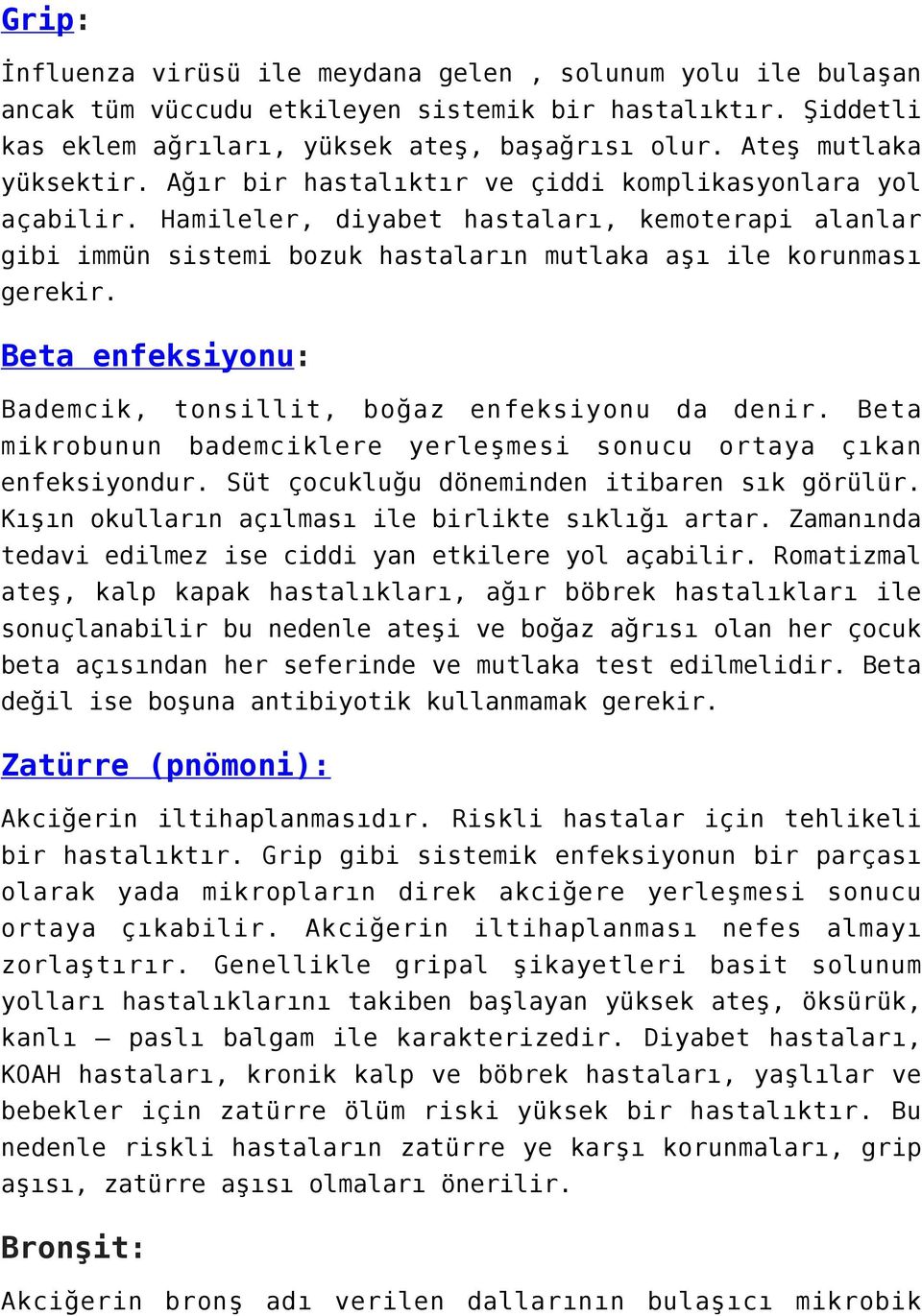 Hamileler, diyabet hastaları, kemoterapi alanlar gibi immün sistemi bozuk hastaların mutlaka aşı ile korunması gerekir. Beta enfeksiyonu: Bademcik, tonsillit, boğaz enfeksiyonu da denir.