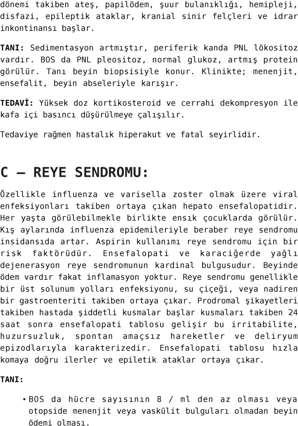 Klinikte; menenjit, ensefalit, beyin abseleriyle karışır. TEDAVİ: Yüksek doz kortikosteroid ve cerrahi dekompresyon ile kafa içi basıncı düşürülmeye çalışılır.