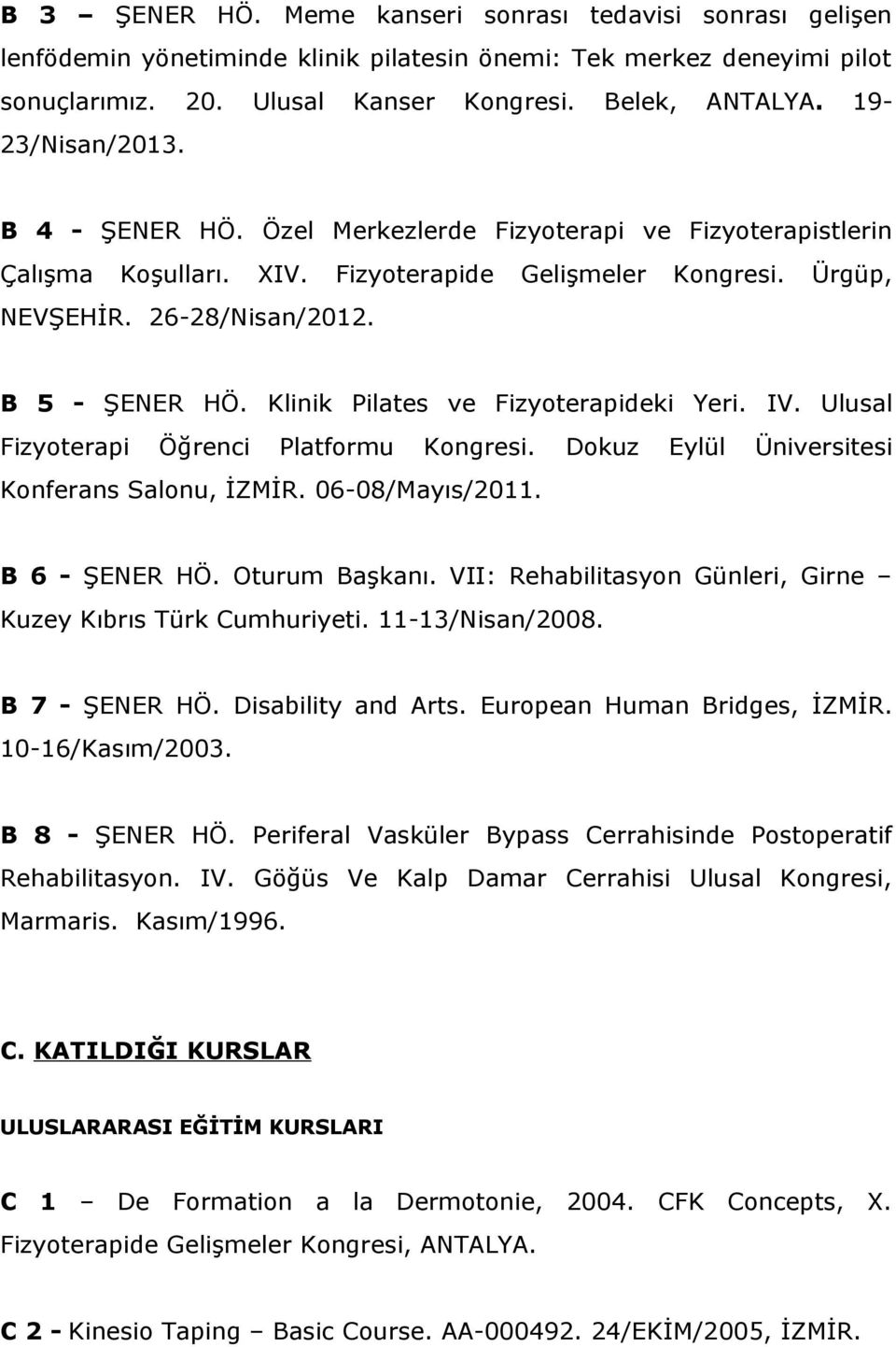 Klinik Pilates ve Fizyoterapideki Yeri. IV. Ulusal Fizyoterapi Öğrenci Platformu Kongresi. Konferans Salonu, İZMİR. 06-08/Mayıs/2011. Dokuz Eylül Üniversitesi B 6 - ŞENER HÖ. Oturum Başkanı.