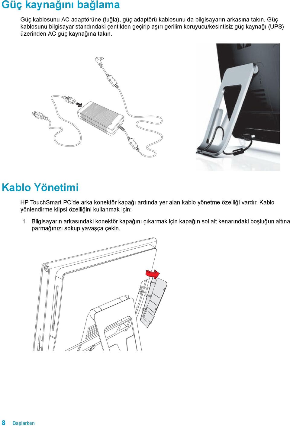 Kablo Yönetimi HP TouchSmart PC de arka konektör kapağõ ardõnda yer alan kablo yönetme özelliği vardõr.