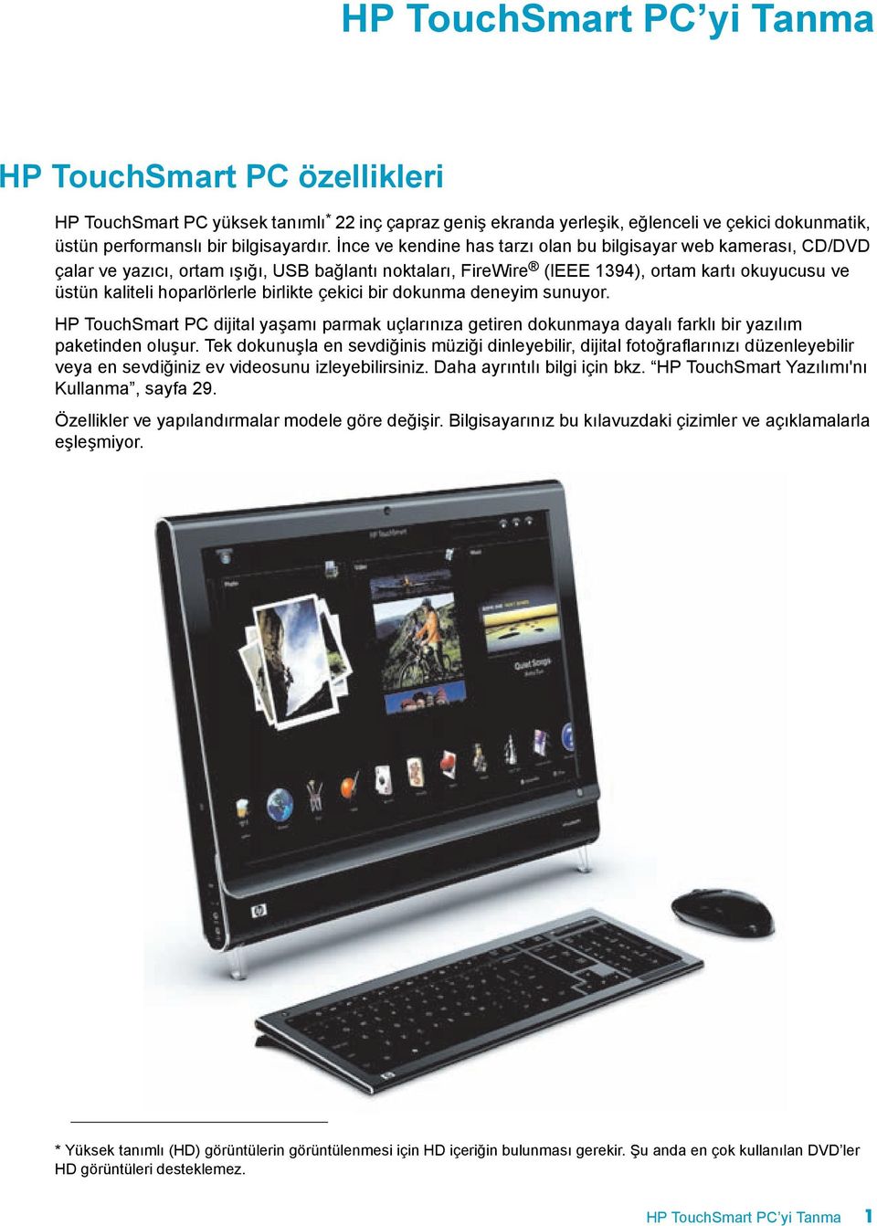 birlikte çekici bir dokunma deneyim sunuyor. HP TouchSmart PC dijital yaşamõ parmak uçlarõnõza getiren dokunmaya dayalõ farklõ bir yazõlõm paketinden oluşur.