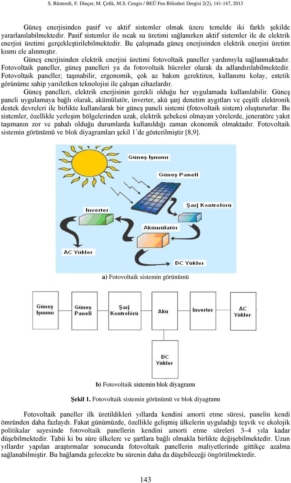 Bu çalışmada güneş enerjisinden elektrik enerjisi üretim kısmı ele alınmıştır. Güneş enerjisinden elektrik enerjisi üretimi fotovoltaik paneller yardımıyla sağlanmaktadır.