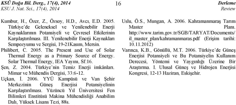 Solar Thermal Energy, IEA Yayını, Sf:16. Şen, Z. 2004. Türkiye nin Temiz Enerji imkânları. Mimar ve Mühendis Dergisi, 33:6-12. Uçkan, İ. 2006.