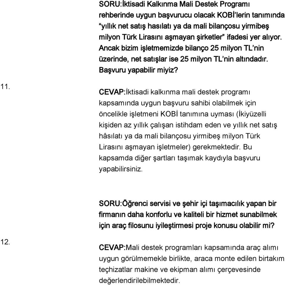 CEVAP:İktisadi kalkınma mali destek programı kapsamında uygun başvuru sahibi olabilmek için öncelikle işletmeni KOBİ tanımına uyması (İkiyüzelli kişiden az yıllık çalışan istihdam eden ve yıllık net