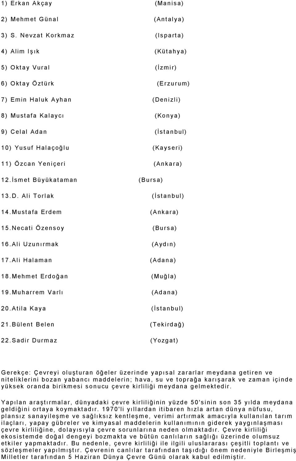 cı ( Ko n y a ) 9 ) Cel al Ad a n (İs t a n b ul) 1 0 ) Yu s uf Hal a ç oğ l u ( Ka y s er i) 1 1 ) Ö zc a n Yen i ç er i ( An k a r a) 1 2. İsm et Büyük a t am an ( Burs a) 1 3. D.