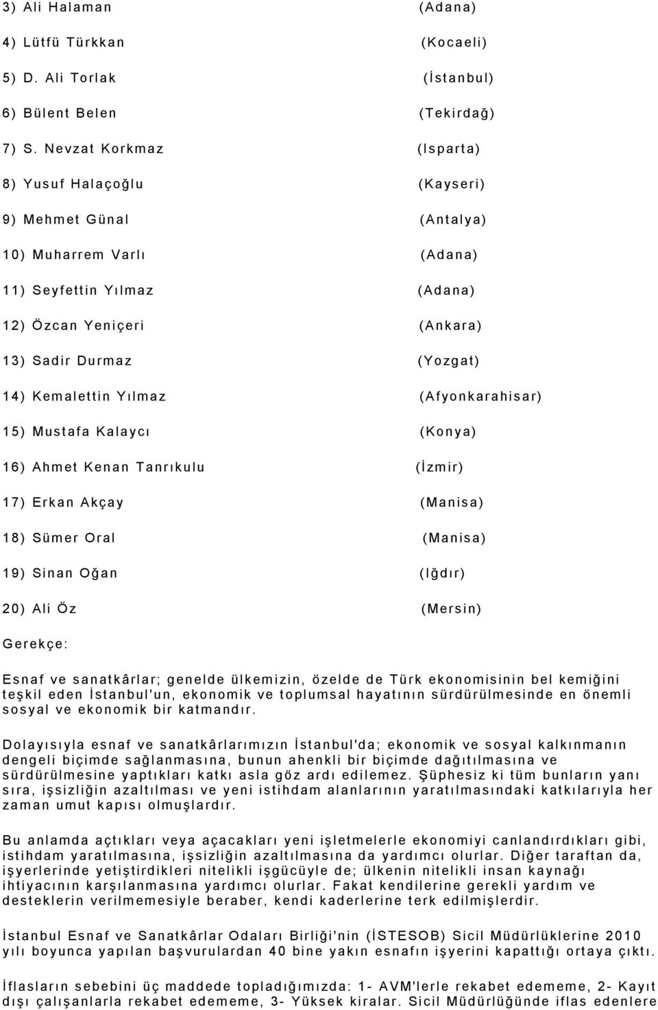 Yen i ç er i ( Ankar a ) 1 3 ) Sa d ir Du rm a z ( Yozg a t) 1 4 ) Kem al et ti n Yılm a z ( Af yo n k ar a hi s a r) 1 5 ) Mus t af a Kalaycı ( Konya) 1 6 ) Ahm et Ken a n Tanr ık u lu (İ zm ir ) 1