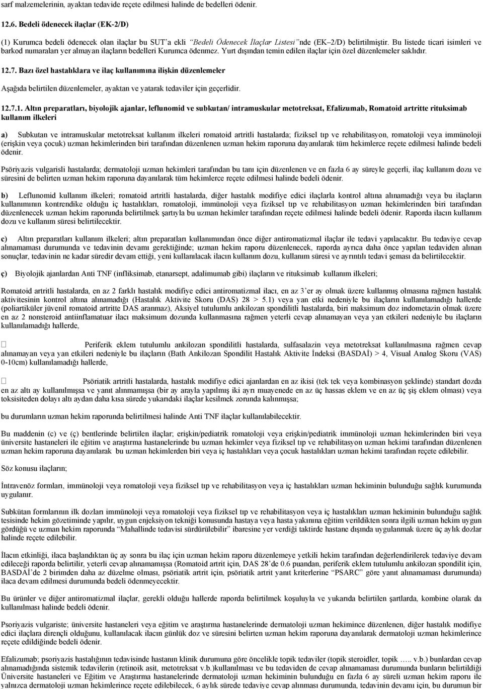 süreli uzman hekim raporu ile yalnızca dermatoloji uzman hekimlerince reçete edilebilecek, 6 aylık sürede tedaviye cevap alınması durumunda, tedavinin devamı için, bu durumun bir sarf malzemelerinin,