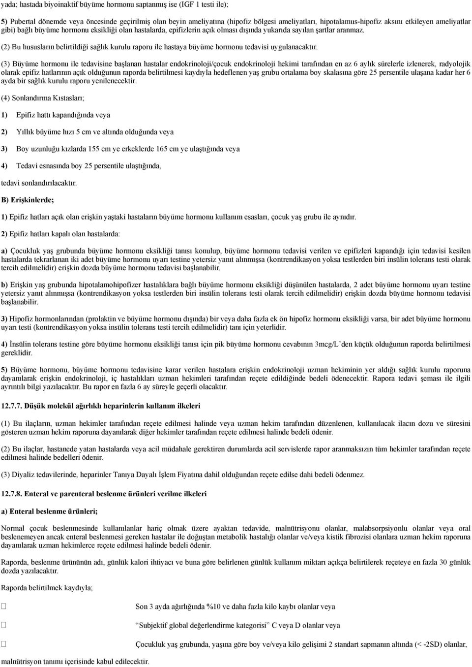 (2) Bu hususların belirtildiği sağlık kurulu raporu ile hastaya büyüme hormonu tedavisi uygulanacaktır.