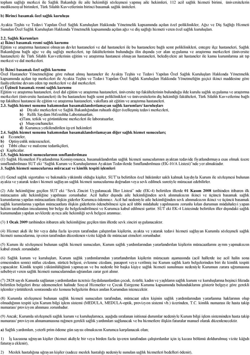 b) Birinci basamak özel sağlık kuruluşu Ayakta Teşhis ve Tedavi Yapılan Özel Sağlık Kuruluşları Hakkında Yönetmelik kapsamında açılan özel poliklinikler, Ağız ve Diş Sağlığı Hizmeti Sunulan Özel