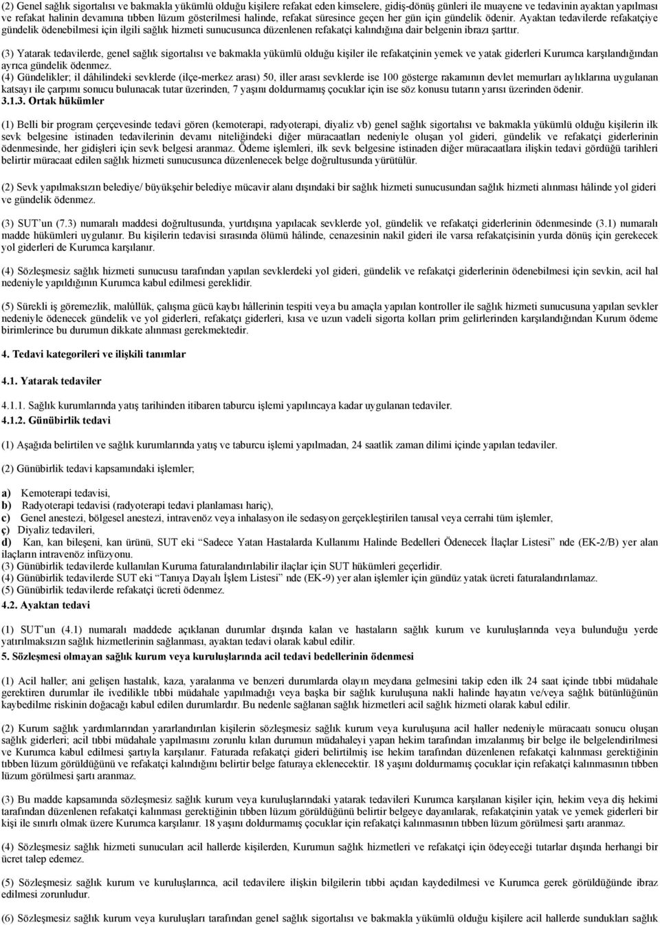 Ayaktan tedavilerde refakatçiye gündelik ödenebilmesi için ilgili sağlık hizmeti sunucusunca düzenlenen refakatçi kalındığına dair belgenin ibrazı şarttır.