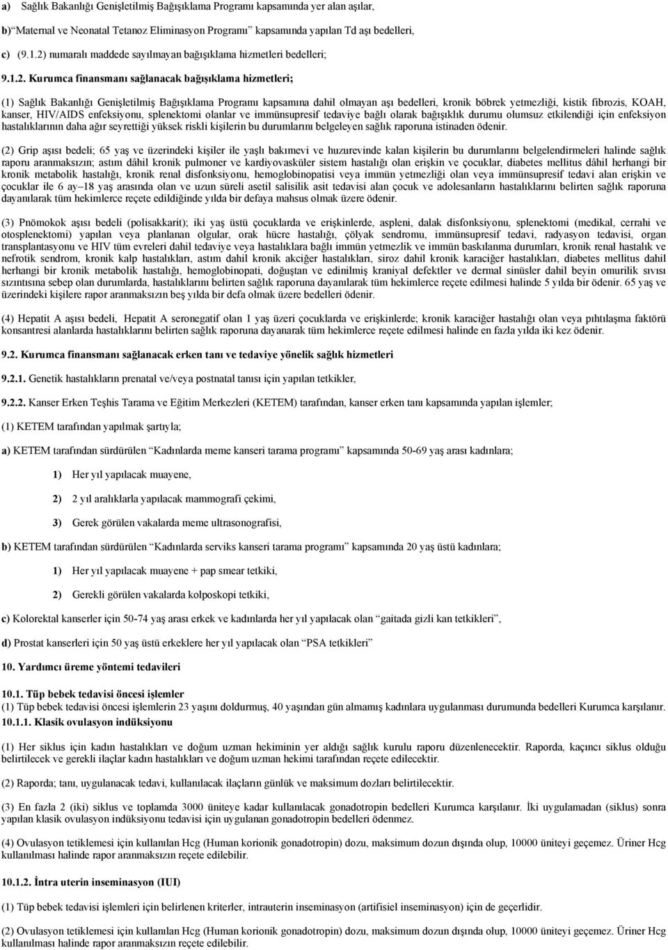 olmayan aşı bedelleri, kronik böbrek yetmezliği, kistik fibrozis, KOAH, kanser, HIV/AIDS enfeksiyonu, splenektomi olanlar ve immünsupresif tedaviye bağlı olarak bağışıklık durumu olumsuz etkilendiği