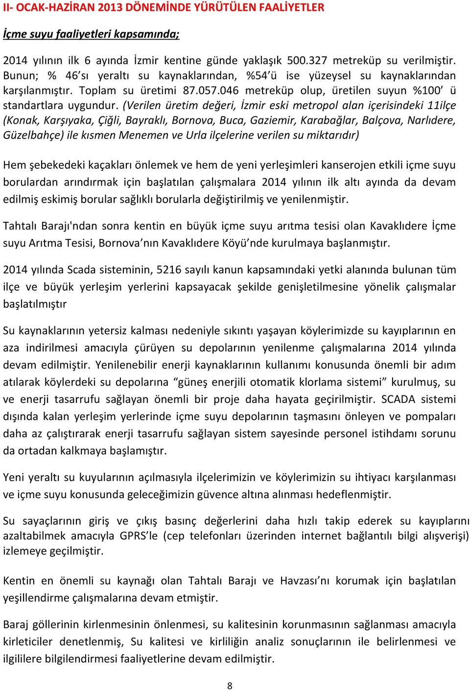 (Verilen üretim değeri, İzmir eski metropol alan içerisindeki 11ilçe (Konak, Karşıyaka, Çiğli, Bayraklı, Bornova, Buca, Gaziemir, Karabağlar, Balçova, Narlıdere, Güzelbahçe) ile kısmen Menemen ve