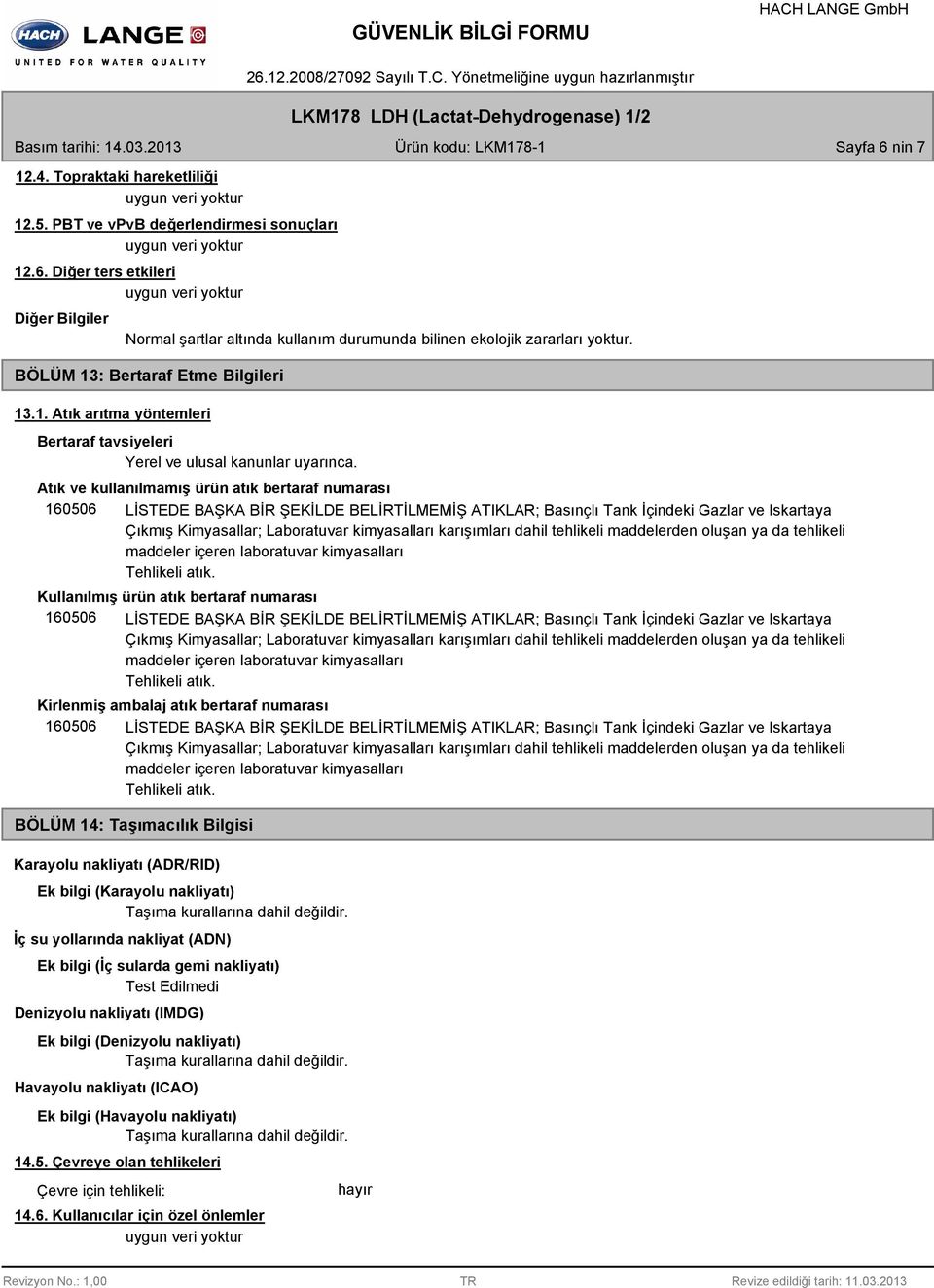 Atık ve kullanılmamış ürün atık bertaraf numarası 160506 LİSTEDE BAŞKA BİR ŞEKİLDE BELİRTİLMEMİŞ ATIKLAR; Basınçlı Tank İçindeki Gazlar ve Iskartaya Çıkmış Kimyasallar; Laboratuvar kimyasalları