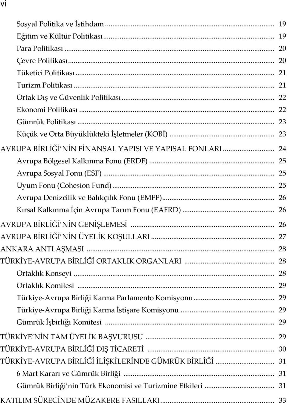 .. 24 Avrupa Bölgesel Kalkınma Fonu (ERDF)... 25 Avrupa Sosyal Fonu (ESF)... 25 Uyum Fonu (Cohesion Fund)... 25 Avrupa Denizcilik ve Balıkçılık Fonu (EMFF).