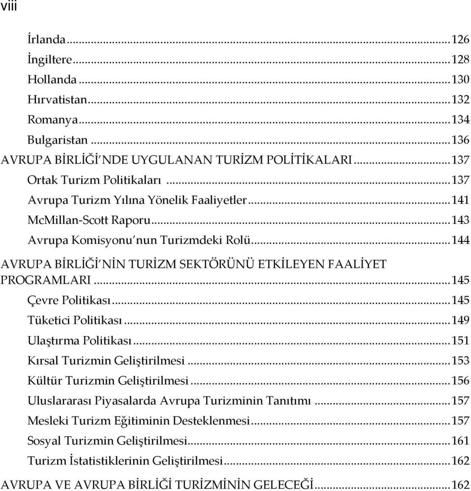 .. 145 Çevre Politikası... 145 Tüketici Politikası... 149 Ulaştırma Politikası... 151 Kırsal Turizmin Geliştirilmesi... 153 Kültür Turizmin Geliştirilmesi.