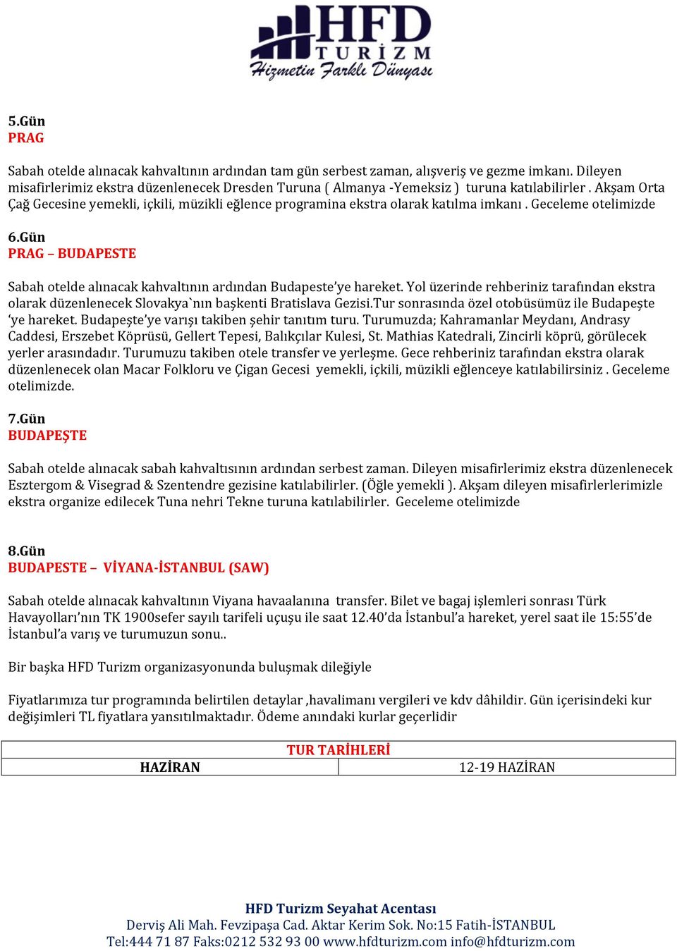 Geceleme otelimizde 6.Gün PRAG BUDAPESTE Sabah otelde alınacak kahvaltının ardından Budapeste ye hareket.