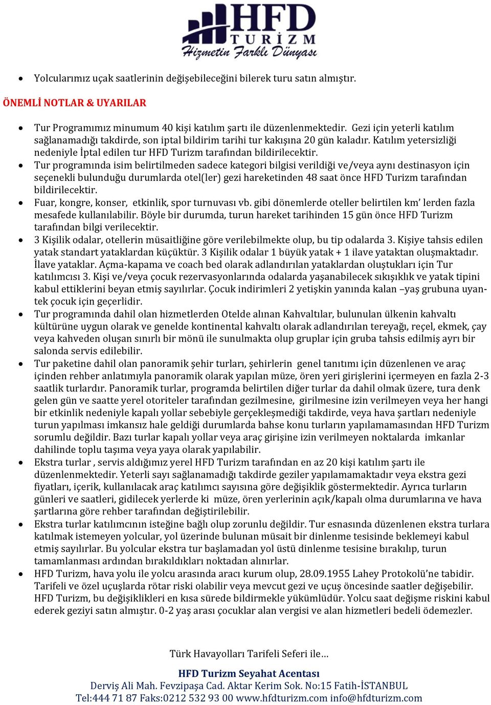 Tur programında isim belirtilmeden sadece kategori bilgisi verildiği ve/veya aynı destinasyon için seçenekli bulunduğu durumlarda otel(ler) gezi hareketinden 48 saat önce HFD Turizm tarafından