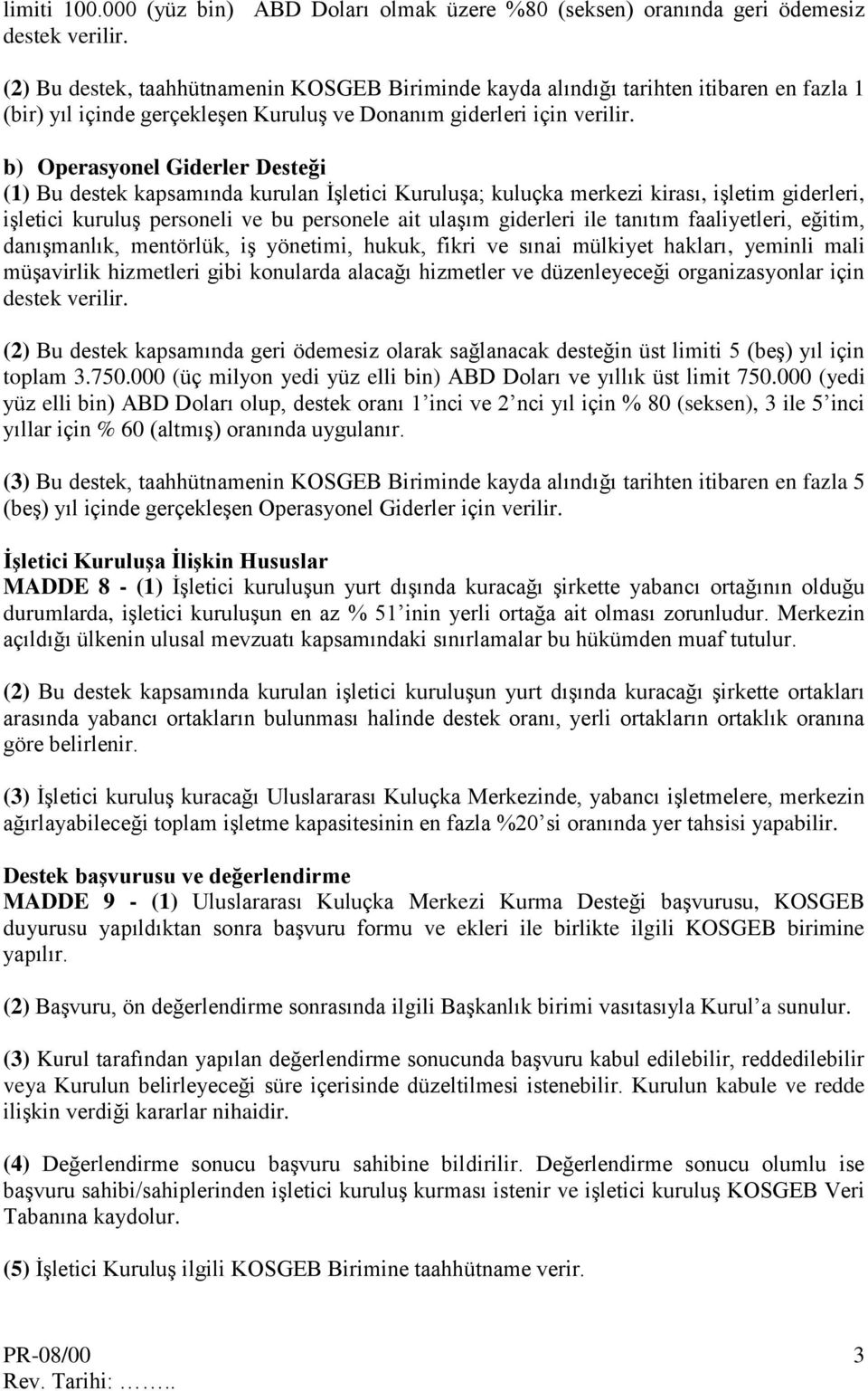 b) Operasyonel Giderler Desteği (1) Bu destek kapsamında kurulan İşletici Kuruluşa; kuluçka merkezi kirası, işletim giderleri, işletici kuruluş personeli ve bu personele ait ulaşım giderleri ile