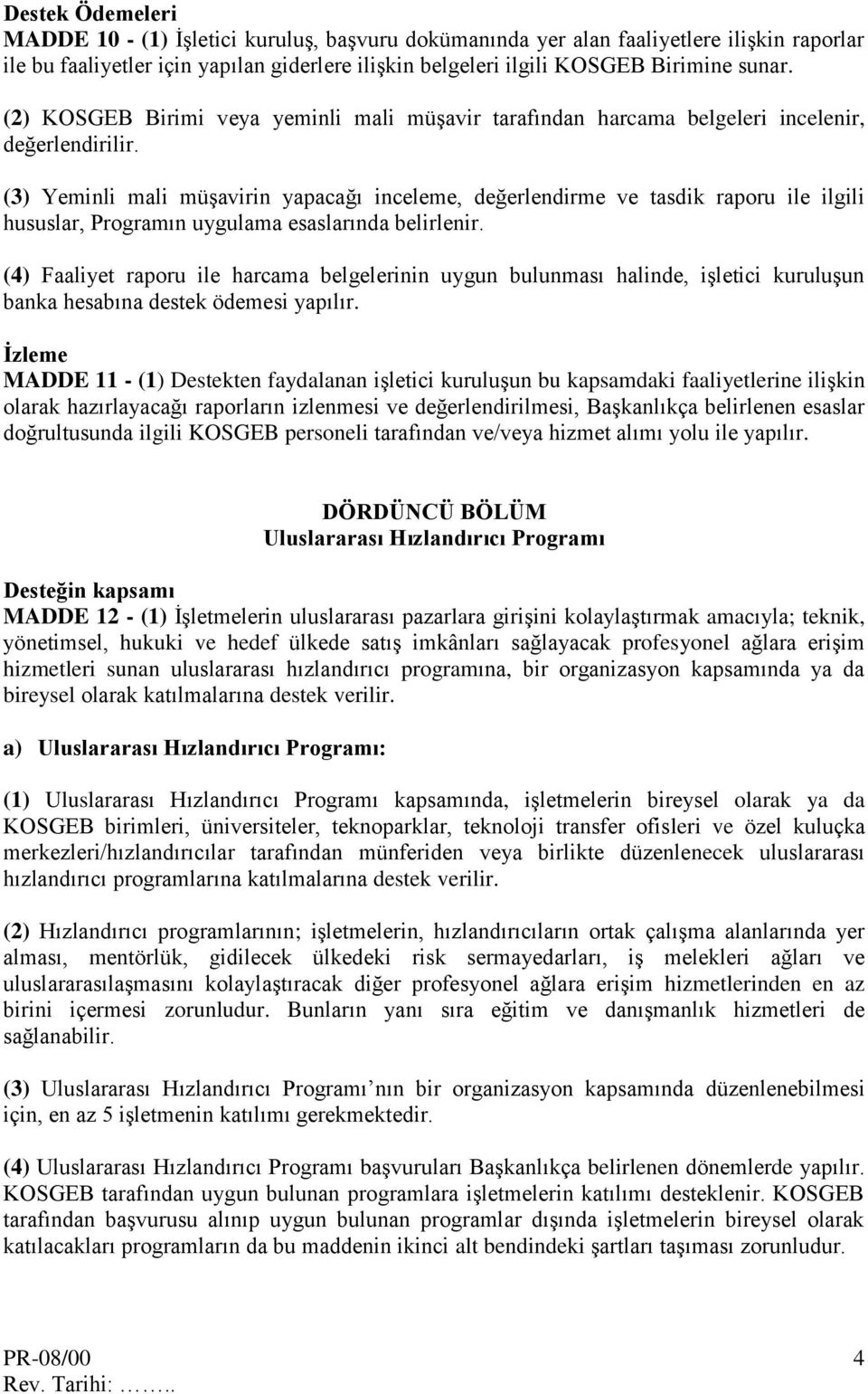 (3) Yeminli mali müşavirin yapacağı inceleme, değerlendirme ve tasdik raporu ile ilgili hususlar, Programın uygulama esaslarında belirlenir.