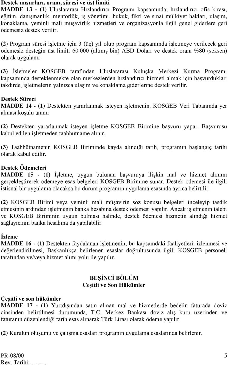 (2) Program süresi işletme için 3 (üç) yıl olup program kapsamında işletmeye verilecek geri ödemesiz desteğin üst limiti 60.000 (altmış bin) ABD Doları ve destek oranı %80 (seksen) olarak uygulanır.