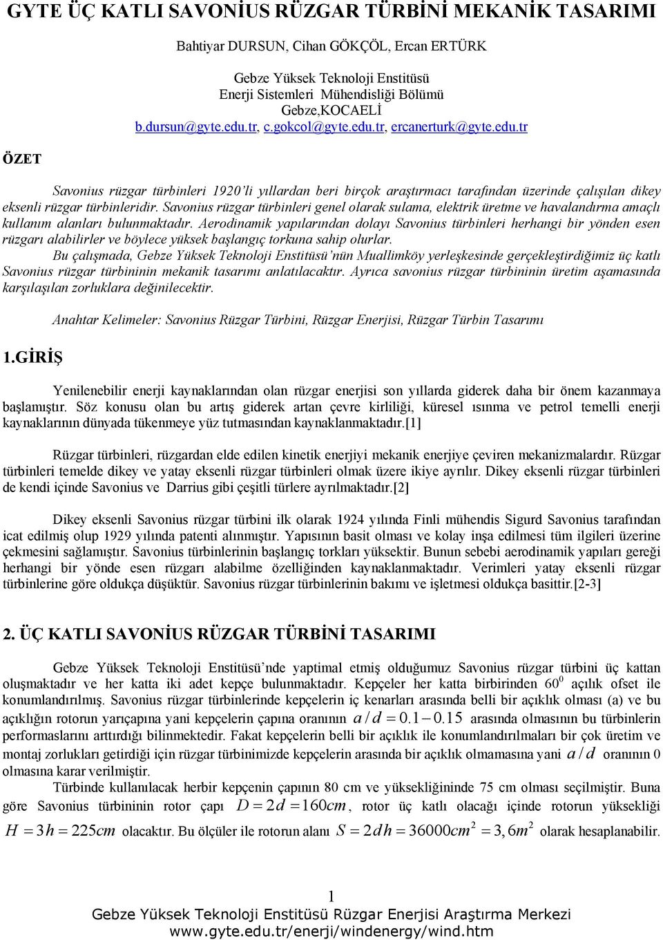 Savonius rüzgar türbinleri genel olarak sulama, elektrik üretme ve havalandırma amaçlı kullanım alanları bulunmaktadır.