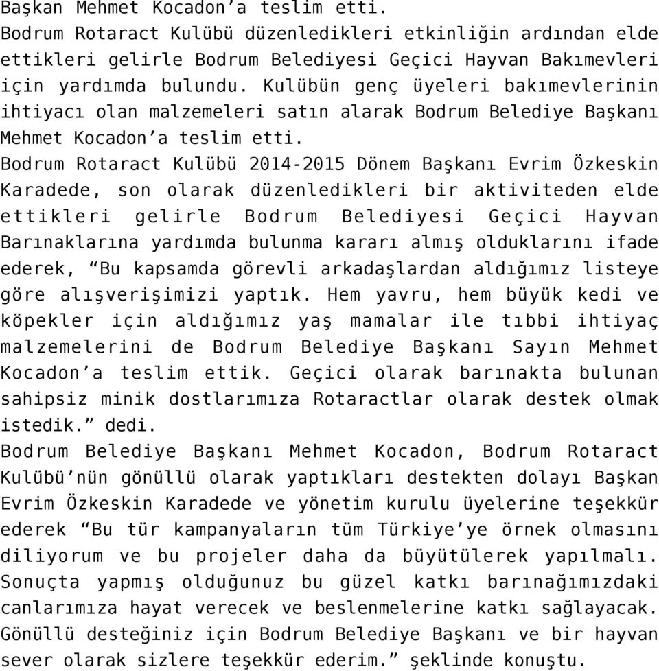 Bodrum Rotaract Kulübü 2014-2015 Dönem Başkanı Evrim Özkeskin Karadede, son olarak düzenledikleri bir aktiviteden elde ettikleri gelirle Bodrum Belediyesi Geçici Hayvan Barınaklarına yardımda bulunma